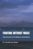 FIGHTING WITHOUT MASS: Operational Art for Medium-Sized Navies (Naval Combat Series) B0HJ6H26KN Book Cover