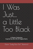 I Was Just... a Little Too Black: A Poetry Collection Inspired by the Life of Angela Davis B08M7NK8YR Book Cover