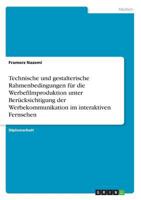 Technische und gestalterische Rahmenbedingungen f�r die Werbefilmproduktion unter Ber�cksichtigung der Werbekommunikation im interaktiven Fernsehen 3656246440 Book Cover