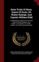State Trials of Mary, Queen of Scots, Sir Walter Raleigh, and Captain William Kidd 1298620708 Book Cover
