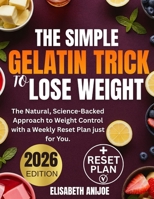 The Simple Gelatin Trick to Lose Weight: The Natural, Science-Backed Approach to Weight Control with a Weekly Reset Plan just for You. B0GL9QY7ML Book Cover