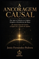 A ANCORAGEM CAUSAL: Por que a Ciência e a Lógica Exigem a Existência de Deus. Do Ajuste Fino do Cosmos à Lógica de S. Tomás de Aquino (CATENA AUREA: ... de Custódia) (Portuguese Edition) B0GZ6M5DZV Book Cover