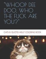 WHOOP DE DOO, WHO THE FUCK ARE YOU?: CATS & QUOTES ADULT COLORING BOOK 179798067X Book Cover