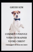 Comment Pouvez-Vous Entrainer Votre Chien?: Formation de Base Du Chien B09JJ5LZL8 Book Cover