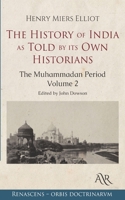 The History of India, As Told by Its Own Historians: The Muhammadan Period; Volume 2 101633897X Book Cover
