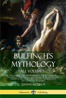 Bulfinch's Mythology, All Volumes: Age of Fable, The Age of Chivalry, The Boy Inventor, Legends of Charlemagne, or Romance of the Middle Ages, Poetry of the Age of Fable Oregon and Eldorado, or Romanc 1387890212 Book Cover