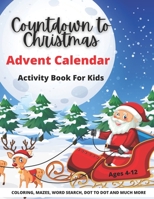 Countdown to Christmas Advent Calendar Activity Book For Kids: 72 Creative Activities |Coloring book, Dot to Dot, Word Search, Sudoku, Mazes and more | Perfect Gift For Boys And Girls B08P8SJ4SQ Book Cover