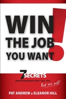 Win the Job You Want!: 7 Secrets Hiring Managers Don't Tell You, But We Will! 1935245627 Book Cover
