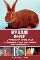 New Zealand Rabbit Ownership Made Easy: The Complete Handbook For Training, Bonding, Grooming and Raising a Happy And Healthy Pet (The Rabbit Encyclopedia) B0F74S5KW7 Book Cover