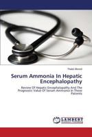 Serum Ammonia In Hepatic Encephalopathy: Review Of Hepatic Encephalopathy And The Prognostic Value Of Serum Ammonia In These Patients 3659351385 Book Cover