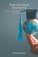 The Global Student: How to Learn, Belong, and Succeed in a Borderless World 9371779608 Book Cover