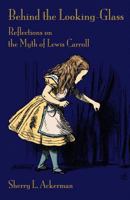 Behind the Looking-Glass: Reflections on the Myth of Lewis Carroll 1782010173 Book Cover