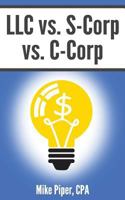 LLC vs. S-Corp vs. C-Corp: Explained in 100 Pages or Less 0981454275 Book Cover