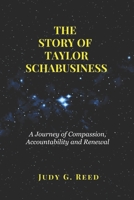 THE STORY OF TAYLOR SCHABUSINESS: A Journey of Compassion, Accountability and Renewal B0F9YH87QJ Book Cover