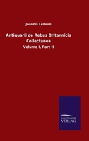Antiquarii de Rebus Britannicis Collectanea: Volume I, Part II (Latin Edition) 3846048526 Book Cover