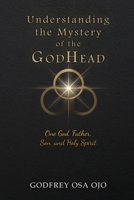 Understanding the Mystery of the GodHead: One God, Father, Son, and the Holy Spirit 1918534055 Book Cover