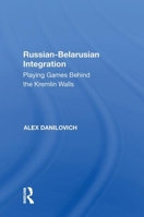Russian-Belarusian Integration: Playing Games Behind the Kremlin Walls 1138620475 Book Cover