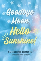 Goodbye Moon, Hello Sunshine!: A collection of poetry by Sunshine Huntin 9655780767 Book Cover