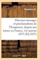 Discours, Messages Et Proclamations de L'Empereur, Depuis Son Retour En France 1er Janvier 1855 2011933056 Book Cover