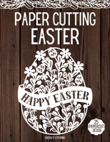 Paper Cutting Easter: Easter Papercraft, 25 Beautiful Papercut Templates, Designs and Patterns, Perfect for Beginners with Pages to Cut Out and Make Them. v2 B08XNBYCP8 Book Cover