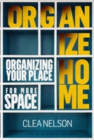 Organize home: Organizing your place for more space - Home Maintenance, organizing and cleaning home, interior design and home maintenance. B093RWX5XZ Book Cover