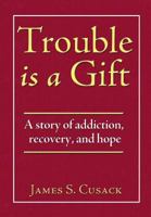 Trouble Is a Gift: A Story of Addiction, Recovery, and Hope 1936940493 Book Cover