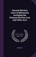 General Election Laws of Minnesota Including the Primary Election Law and Other Acts 1377377385 Book Cover