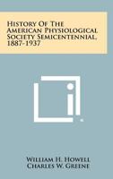 History of the American Physiological Society Semicentennial, 1887-1937 1258313510 Book Cover