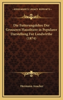 Die Futterungslehre Der Grosseren Hausthiere In Popularer Darstellung Fur Landwirthe (1874) 1161088733 Book Cover