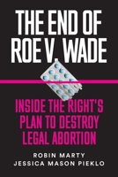 The End of Roe v. Wade: Inside the Right's Plan to Destroy Legal Abortion 1632460858 Book Cover