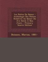 Les Poètes Du Baiser: Anthologie Des Poésies Relatives Au Baiser Du Xve Siècle À Nos Jours 1293076252 Book Cover