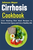 Cirrhosis Cookbook: Liver Healing Diet Meal Recipes to Revers Liver Injury and Live a Healthy Life B08YQCSBK7 Book Cover