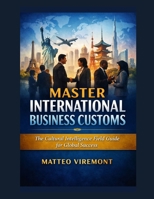 Master International Business Customs: The Cultural Intelligence Field Guide for Global Success B0H2PQ6P6W Book Cover