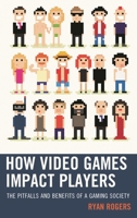 How Video Games Impact Players: The Pitfalls and Benefits of a Gaming Society 1498513077 Book Cover