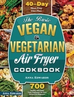 The Basic Vegan & Vegetarian Air Fryer Cookbook: 700 Healthy Affordable Tasty Vegetarian Air Fryer Recipes for Beginners with 40 Days Meal Prep Diet Plan 1801243484 Book Cover