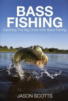 Bass Fishing: Catching the Big Ones with Bass Fishing 1633830519 Book Cover