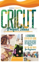 Cricut Project Ideas: A Sensational Step-by-step Guide to Craft Out Great and Amazing Project Ideas for Cricut Maker, Cricut Explore Air 2 and Cricut Design Space: 369 Tips & Tricks for Beginners 191416217X Book Cover