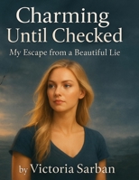 Charming Until Checked: My Escape from a Beautiful Lie B0FF2Q4B5L Book Cover