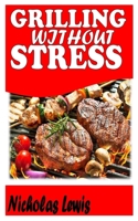 Grilling Without Stress: A Concise Guide to Grilling without much hassle B09DN1FKZ6 Book Cover