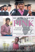 Real Men Wear Pink: Purpose-Integrity-Nurture-Knowledge: Demystifying Masculinity Among Black Male Collegians 1639853189 Book Cover
