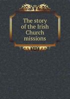 The Story of the Irish Church Missions 1165119897 Book Cover