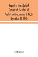Report of the Adjutant General of the state of North Carolina January 1, 1938- December 31, 1940 9354043674 Book Cover