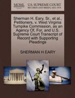 Sherman H. Eary, Sr., et al., Petitioners, v. West Virginia Turnpike Commission, as an Agency Of, For, and U.S. Supreme Court Transcript of Record with Supporting Pleadings 1270415905 Book Cover