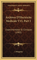 Archives D'Electricite Medicale V13, Part 1: Experimentales Et Cliniques (1905) 1168162084 Book Cover