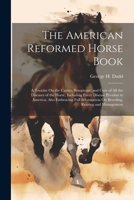 The American Reformed Horse Book: A Treatise On the Causes, Symptoms, and Cure of All the Diseases of the Horse, Including Every Disease Peculiar to ... On Breeding, Rearing and Management 102133068X Book Cover