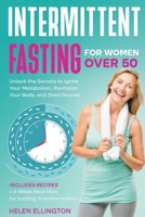 Intermittent Fasting for Women Over 50: Unlock the Secrets to Ignite Your Metabolism, Revitalize Your Body, and Shed Pounds. Includes Recipes + 4-Week Meal Plan for Lasting Transformation! B0CNVRN5FZ Book Cover