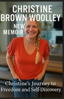 Christine Brown Woolley New Memoir: Christine’s Journey to Freedom and Self-Discovery B0FQ4T19XG Book Cover