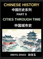 Chinese History Chronicles (Part 9)- Cities Through Time in China, Exploring Beijing, Xi'an, Shanghai, Chengdu, and Other Cities, Evolution of Chinese Civilization Across Dynasties B0H8XPTYR8 Book Cover