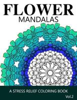 Flower Mandalas Vol 2: A Stress Relief Coloring Books [Mandala Coloring Pages] 1539380068 Book Cover