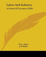 Labor and Industry: A Series of Lectures 1164682814 Book Cover